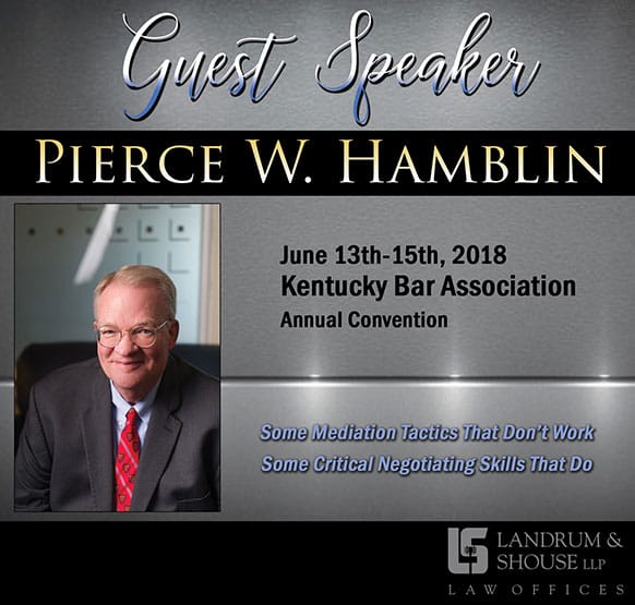 Guest Speaker Pierce W. Hamblin | June 13th-15th, 2018 Kentucky Bar Association Annual Convention | Some Mediation Tactics That Don't Work Some Critical Negotiating Skills That Do